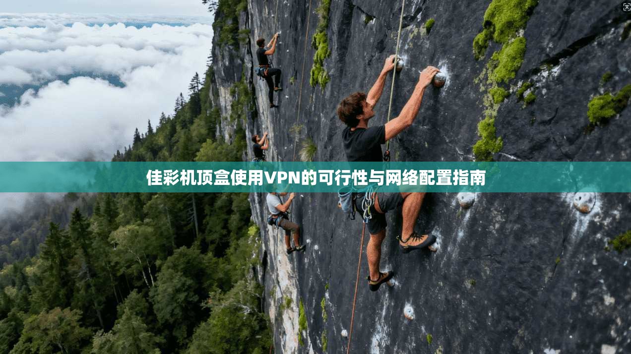 佳彩机顶盒使用VPN的可行性与网络配置指南 佳彩机顶盒使用VPN的可行性与网络配置指南