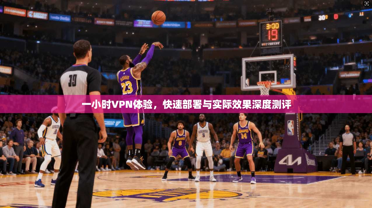 一小时VPN体验，快速部署与实际效果深度测评