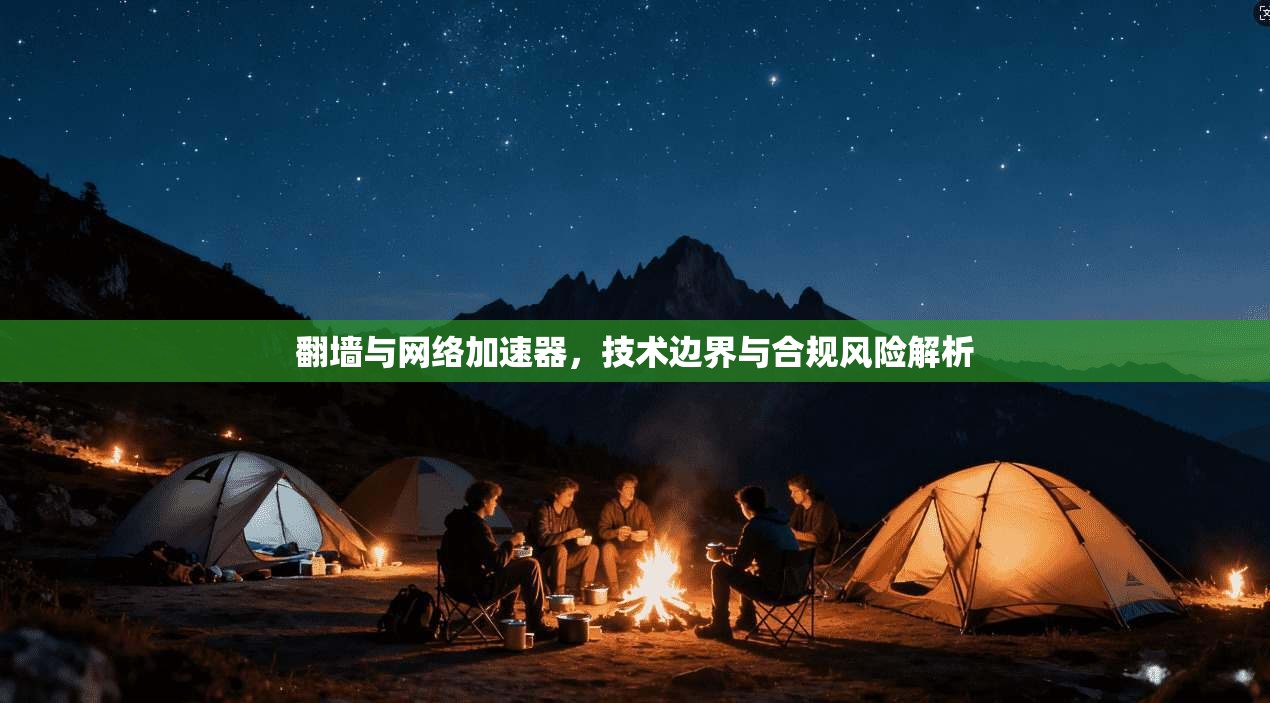 翻墙与网络加速器，技术边界与合规风险解析