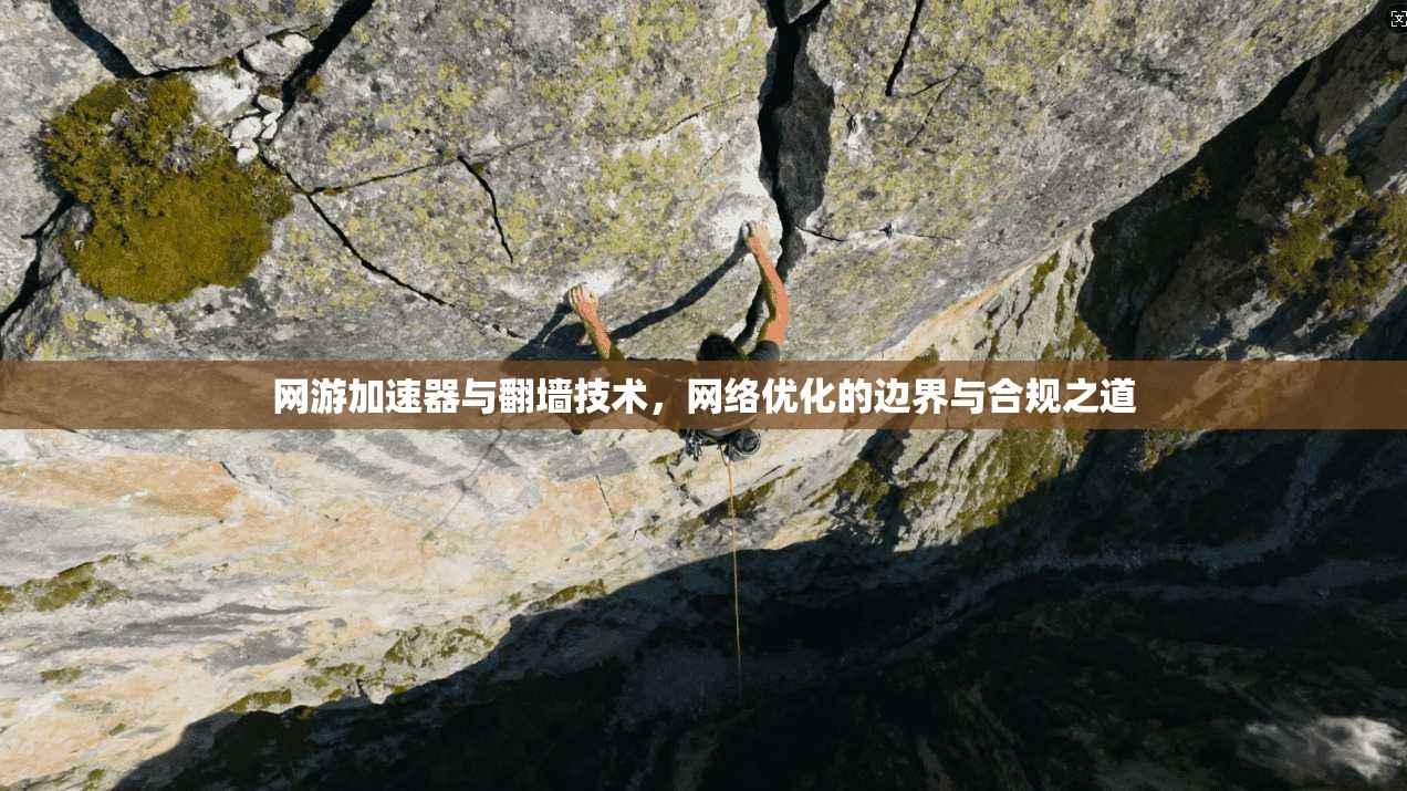 网游加速器与翻墙技术，网络优化的边界与合规之道