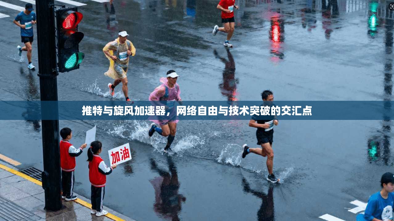 推特与旋风加速器，网络自由与技术突破的交汇点