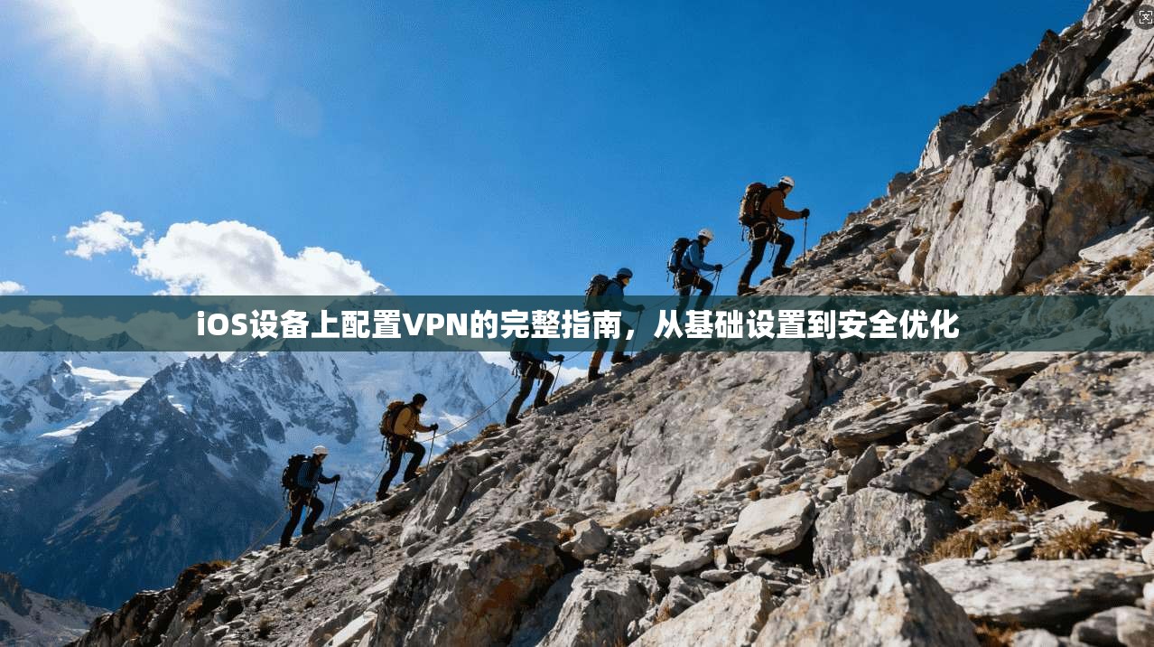 iOS设备上配置VPN的完整指南，从基础设置到安全优化