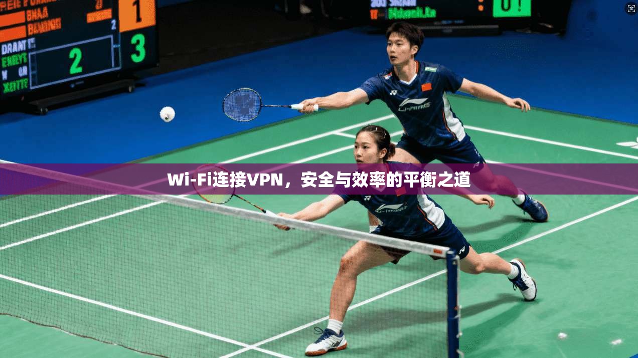 Wi-Fi连接VPN，安全与效率的平衡之道
