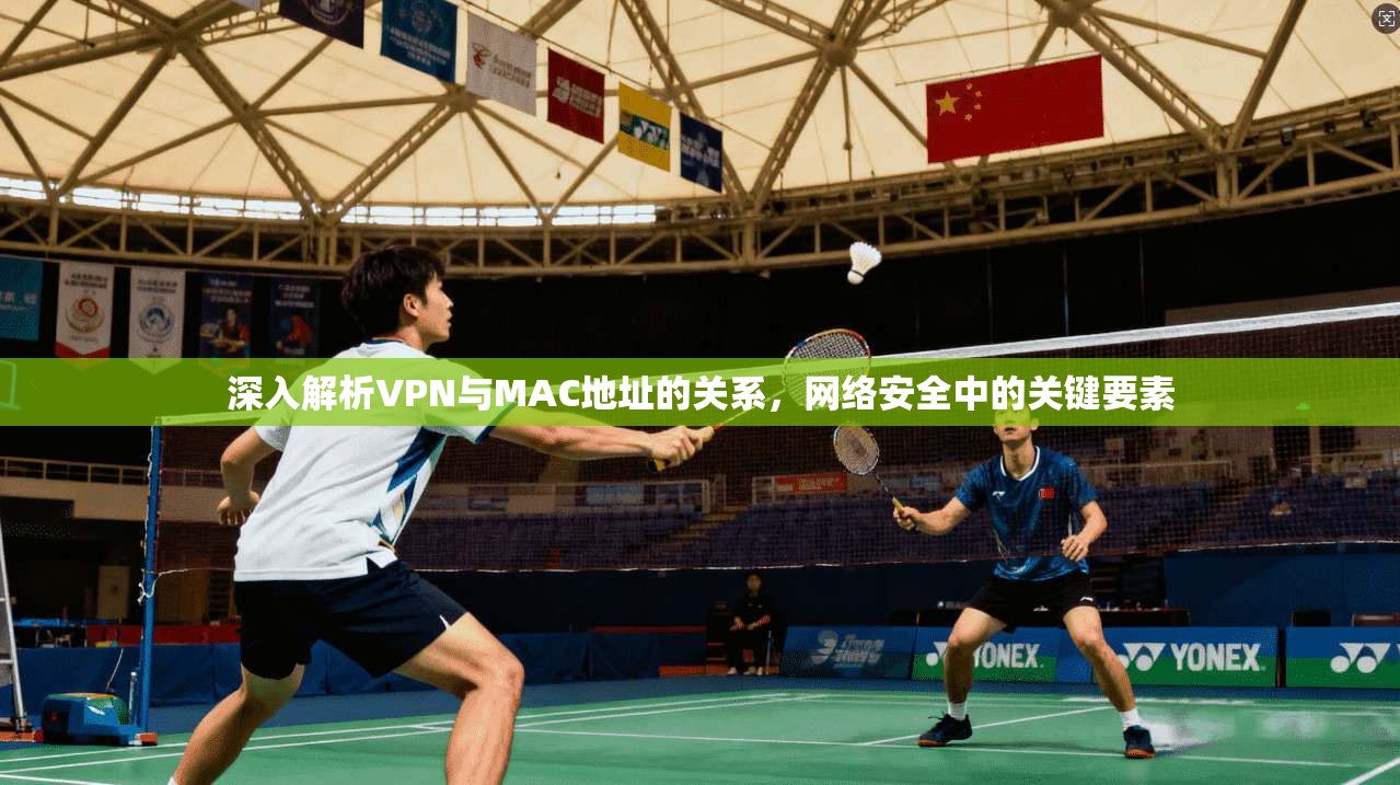 深入解析VPN与MAC地址的关系，网络安全中的关键要素
