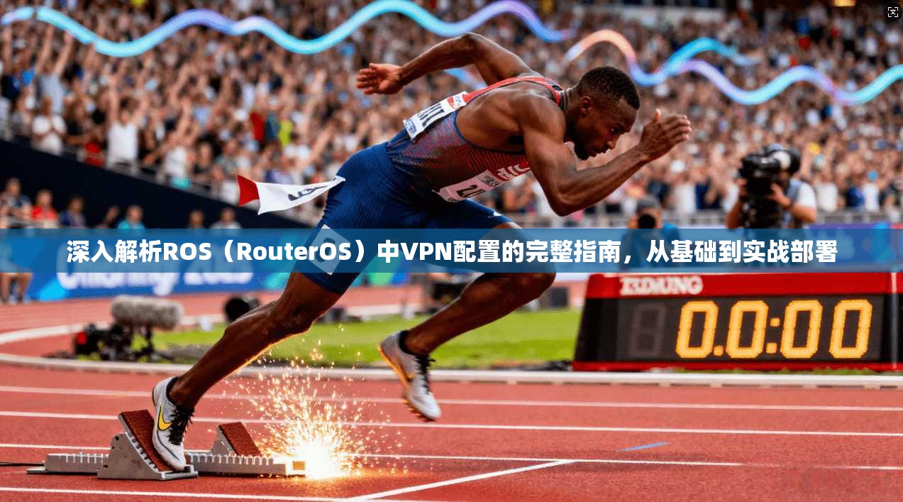 深入解析ROS（RouterOS）中VPN配置的完整指南，从基础到实战部署