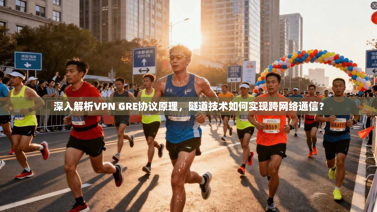 深入解析VPN GRE协议原理，隧道技术如何实现跨网络通信？