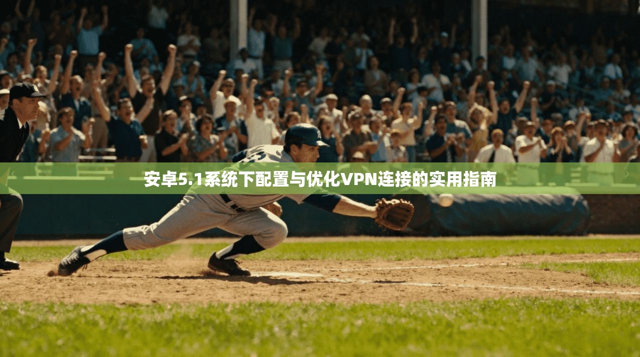 安卓5.1系统下配置与优化VPN连接的实用指南