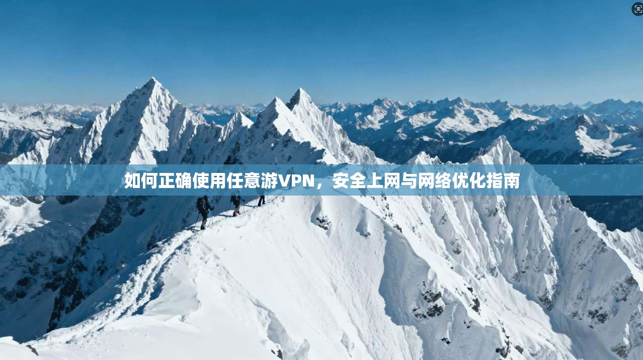 如何正确使用任意游VPN，安全上网与网络优化指南