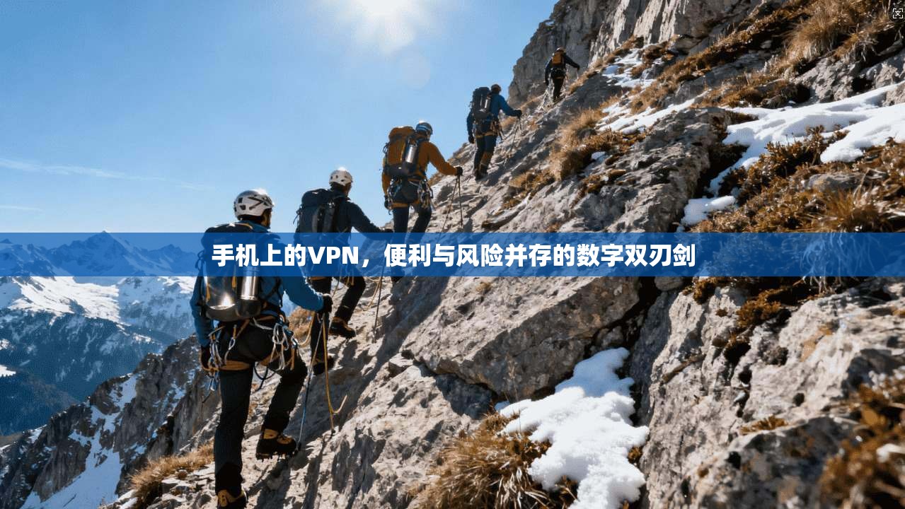 手机上的VPN，便利与风险并存的数字双刃剑