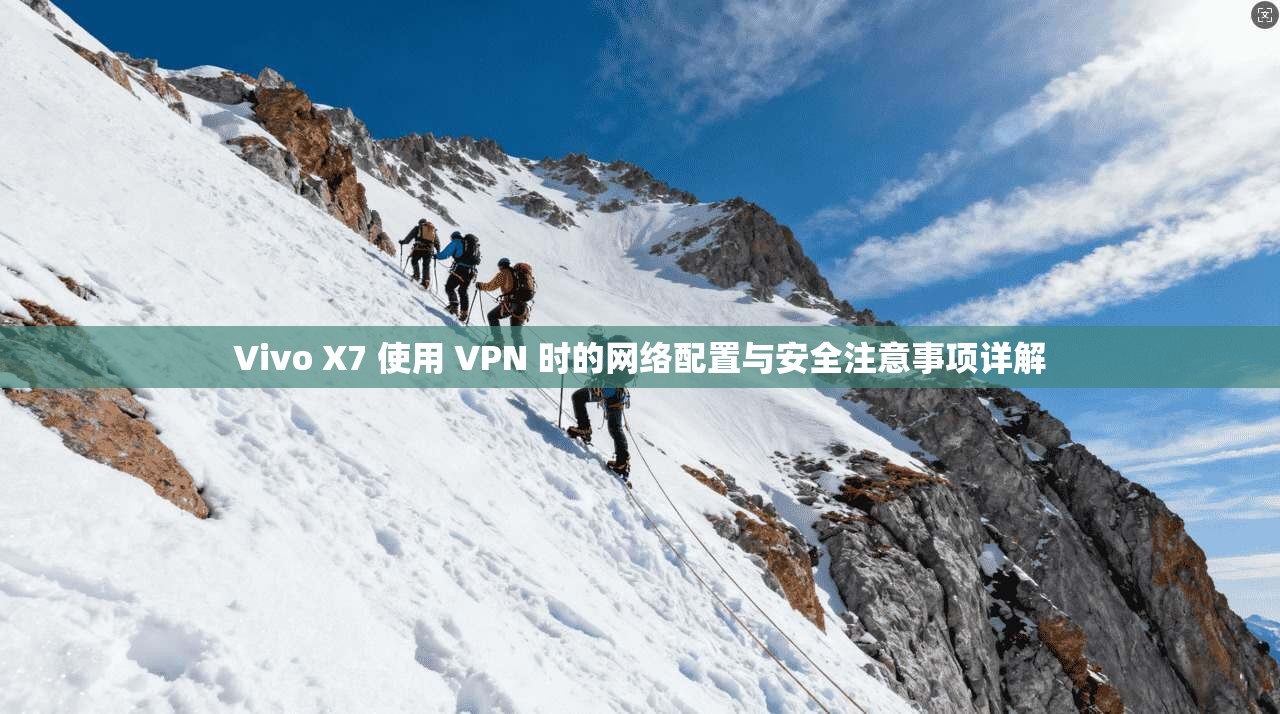 Vivo X7 使用 VPN 时的网络配置与安全注意事项详解