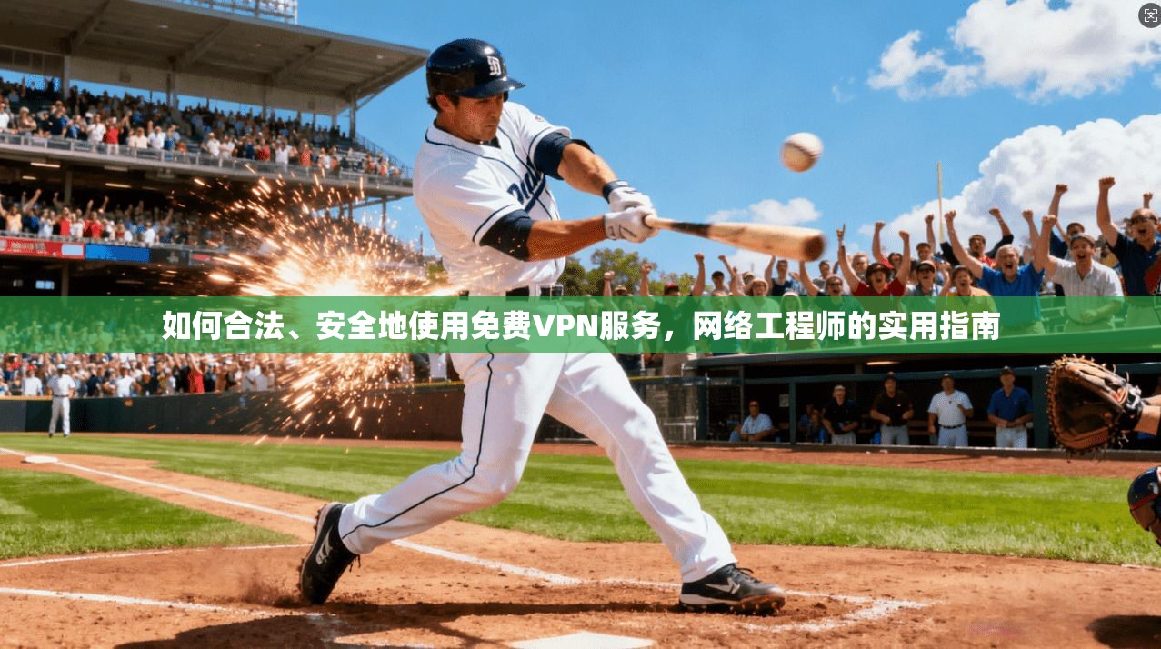 如何合法、安全地使用免费VPN服务，网络工程师的实用指南
