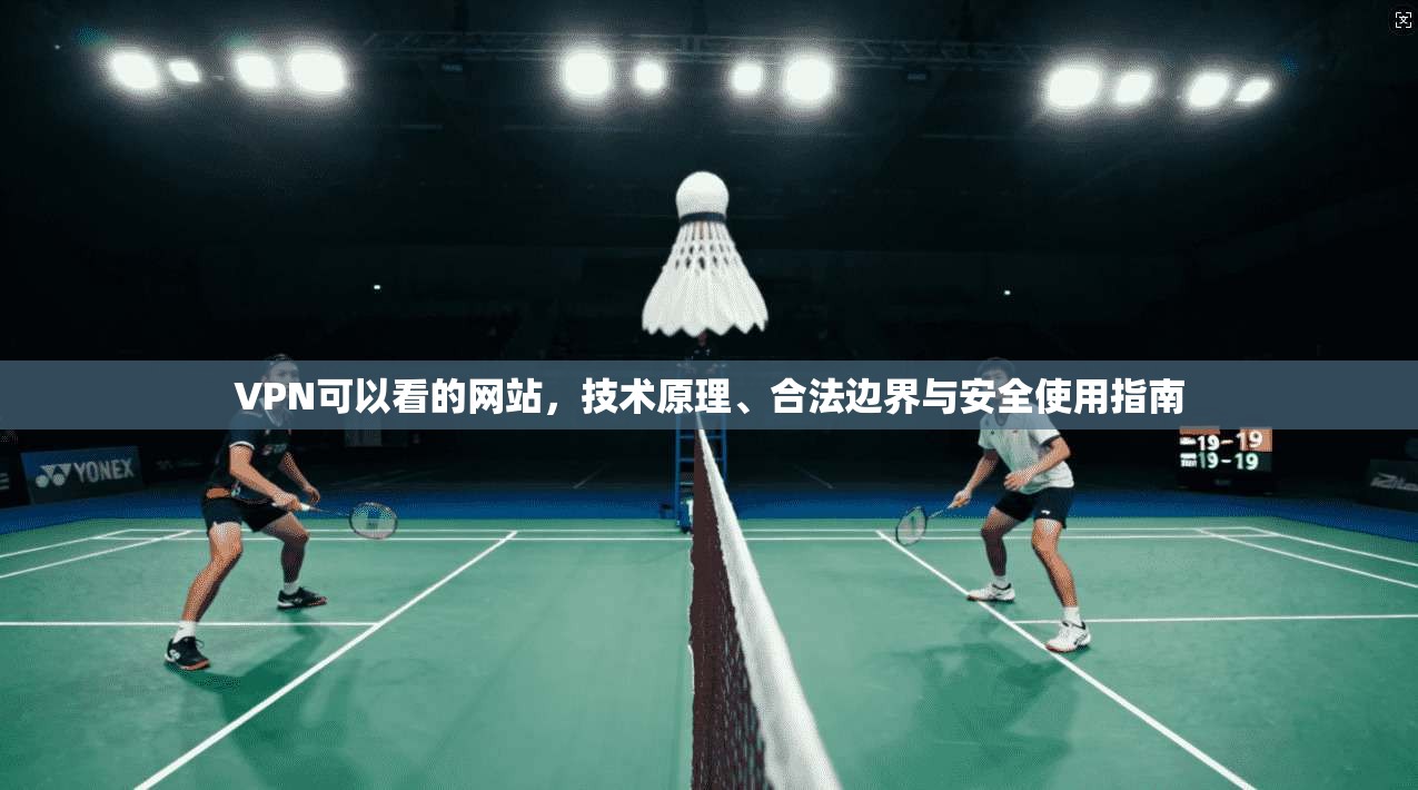 VPN可以看的网站，技术原理、合法边界与安全使用指南