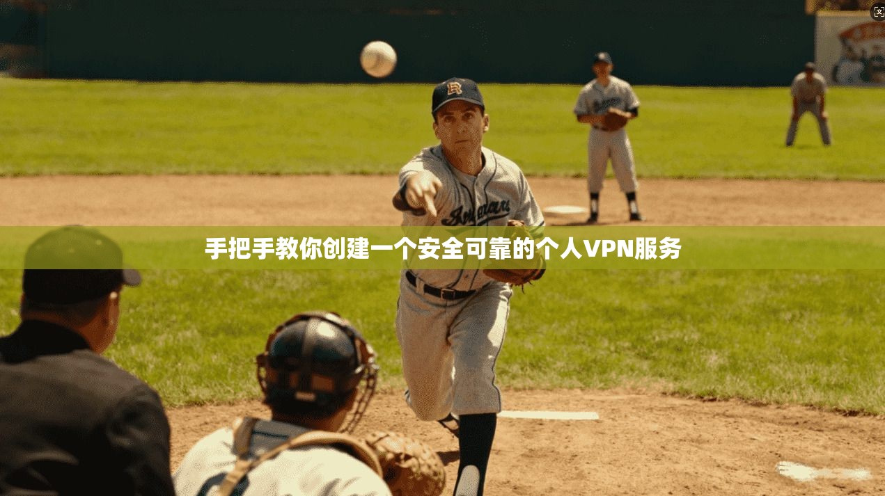 手把手教你创建一个安全可靠的个人VPN服务