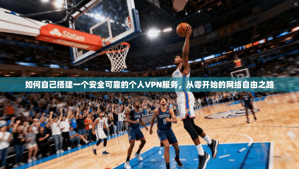 如何自己搭建一个安全可靠的个人VPN服务，从零开始的网络自由之路