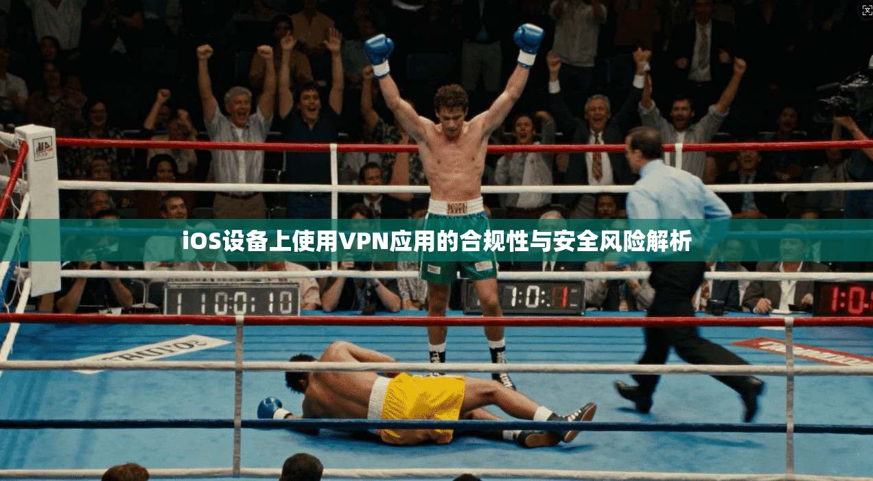 iOS设备上使用VPN应用的合规性与安全风险解析
