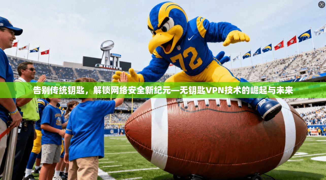 告别传统钥匙，解锁网络安全新纪元—无钥匙VPN技术的崛起与未来