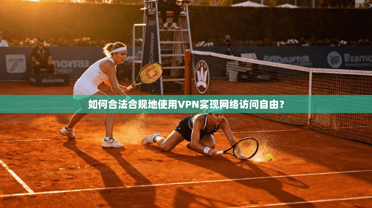 如何合法合规地使用VPN实现网络访问自由？