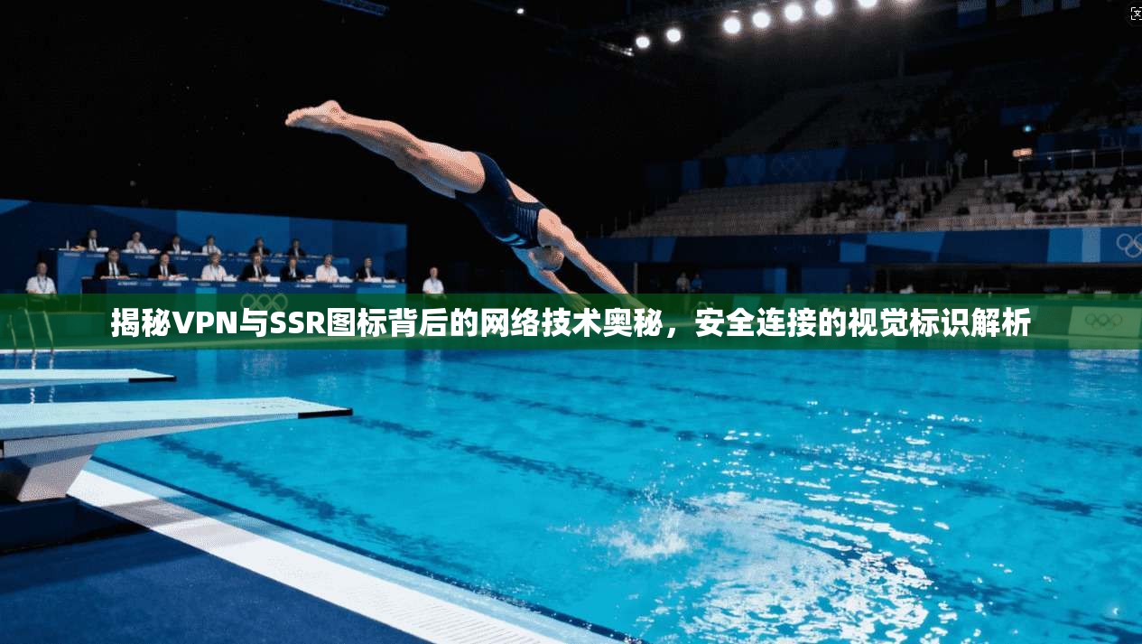 揭秘VPN与SSR图标背后的网络技术奥秘，安全连接的视觉标识解析
