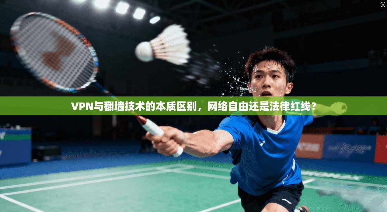 VPN与翻墙技术的本质区别，网络自由还是法律红线？