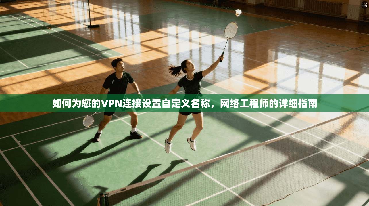 如何为您的VPN连接设置自定义名称，网络工程师的详细指南
