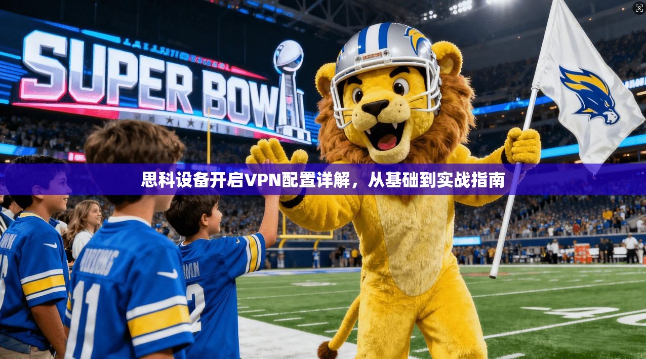 思科设备开启VPN配置详解，从基础到实战指南