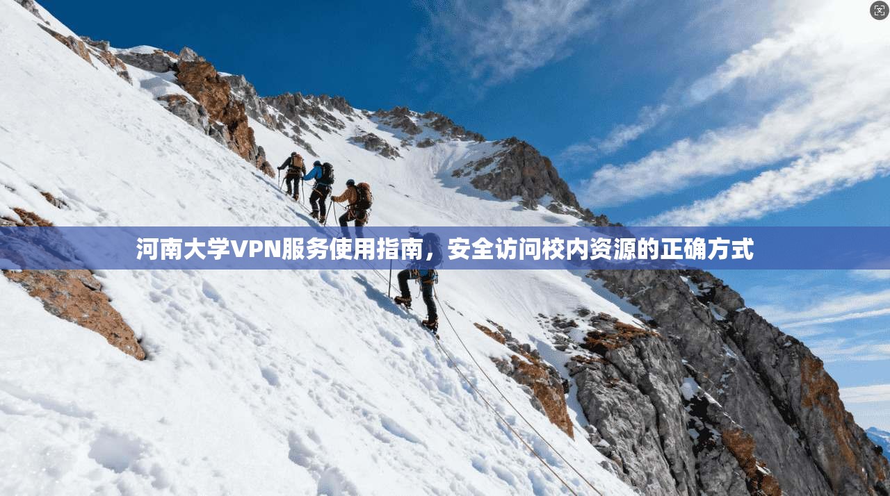 河南大学VPN服务使用指南，安全访问校内资源的正确方式