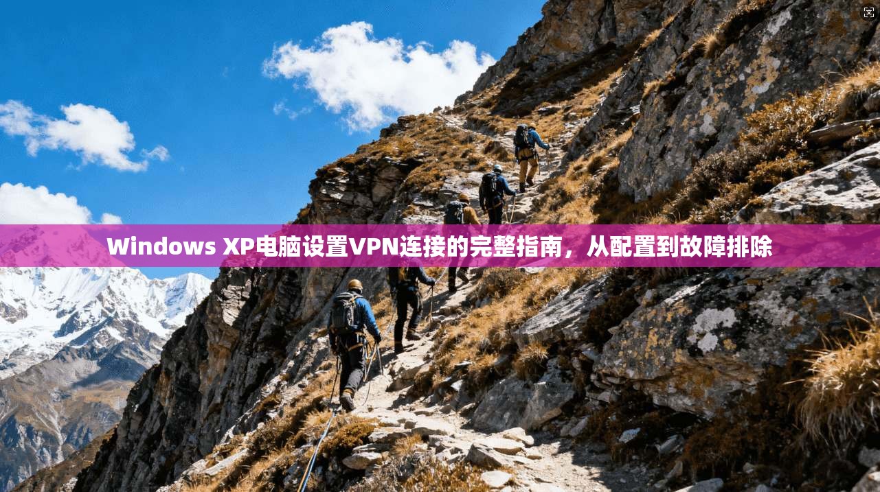 Windows XP电脑设置VPN连接的完整指南，从配置到故障排除