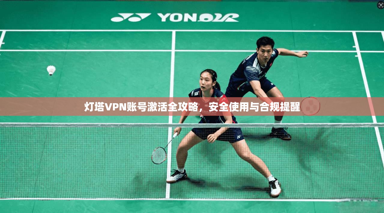 灯塔VPN账号激活全攻略，安全使用与合规提醒