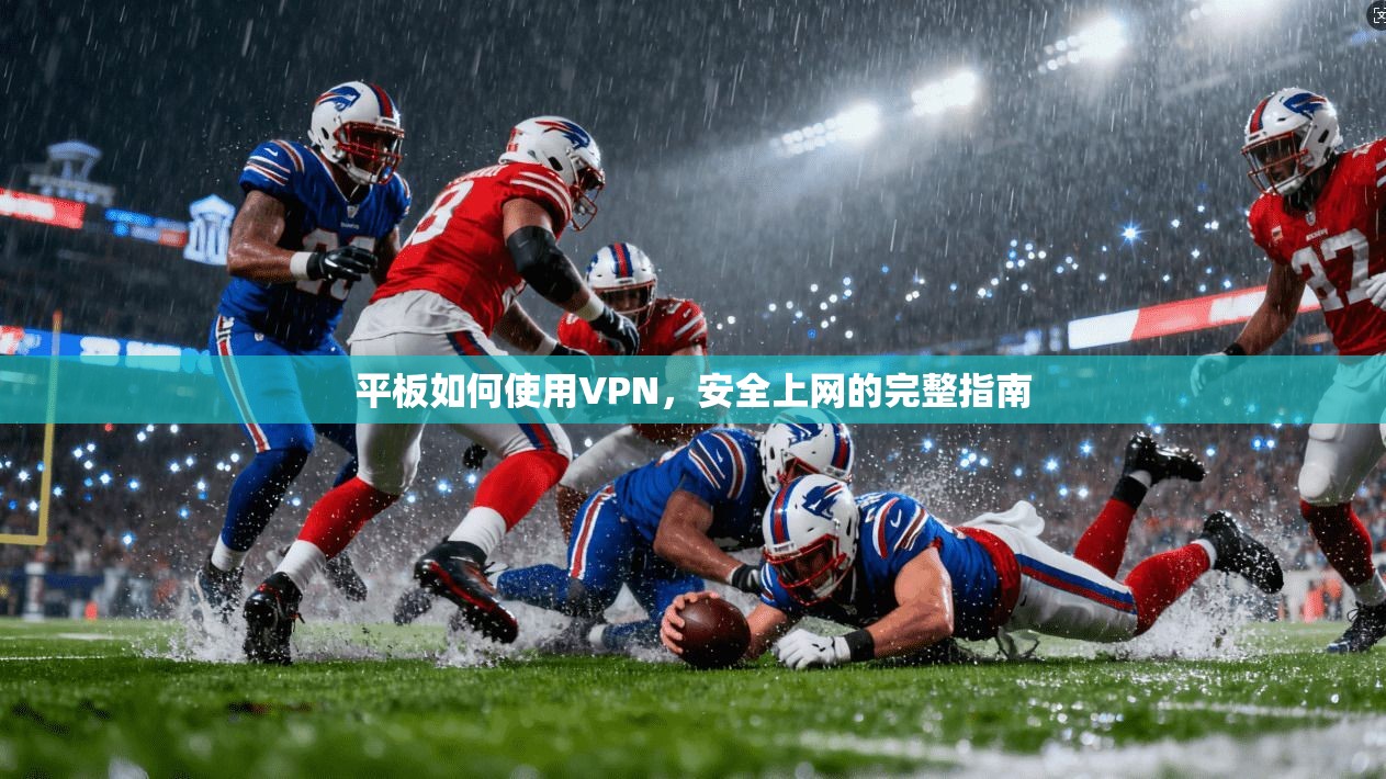 平板如何使用VPN，安全上网的完整指南