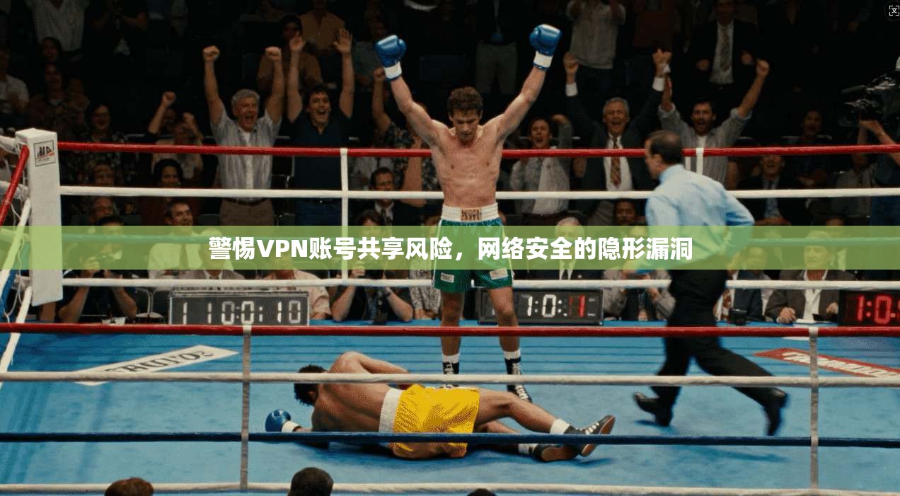 警惕VPN账号共享风险，网络安全的隐形漏洞