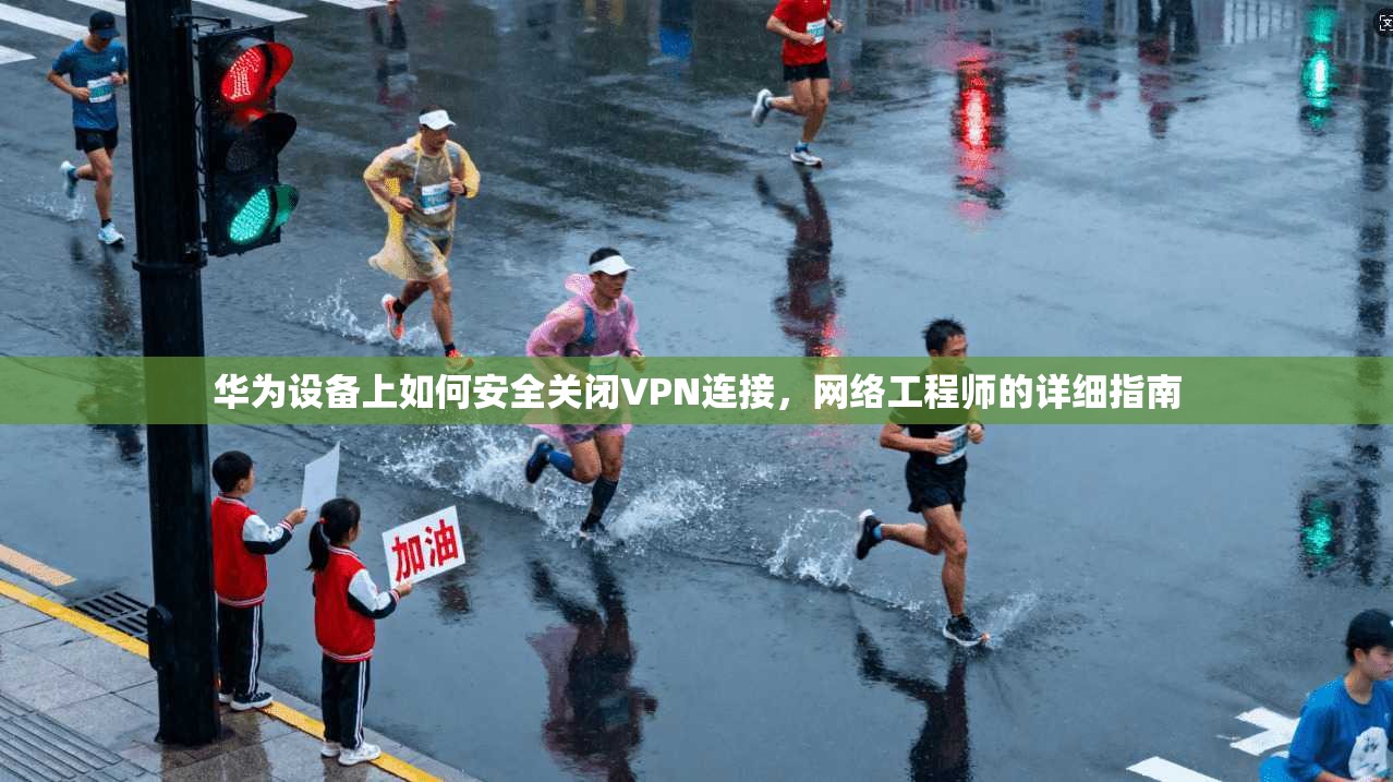 华为设备上如何安全关闭VPN连接，网络工程师的详细指南