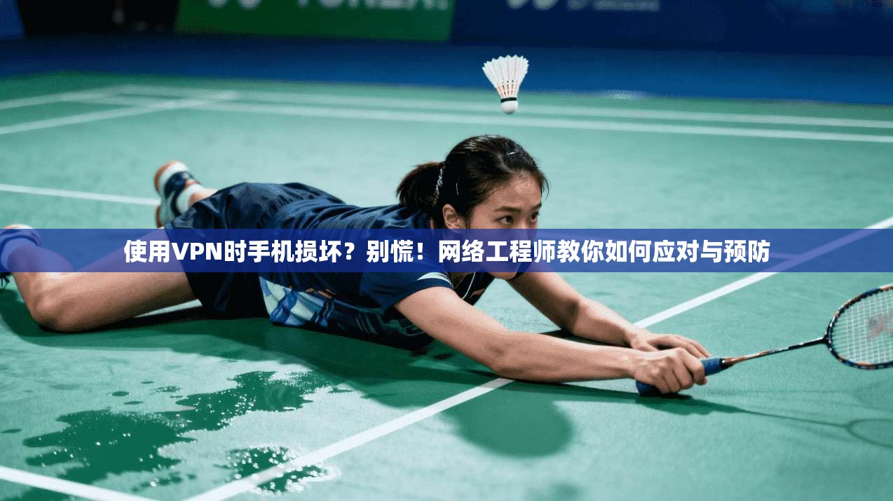 使用VPN时手机损坏？别慌！网络工程师教你如何应对与预防