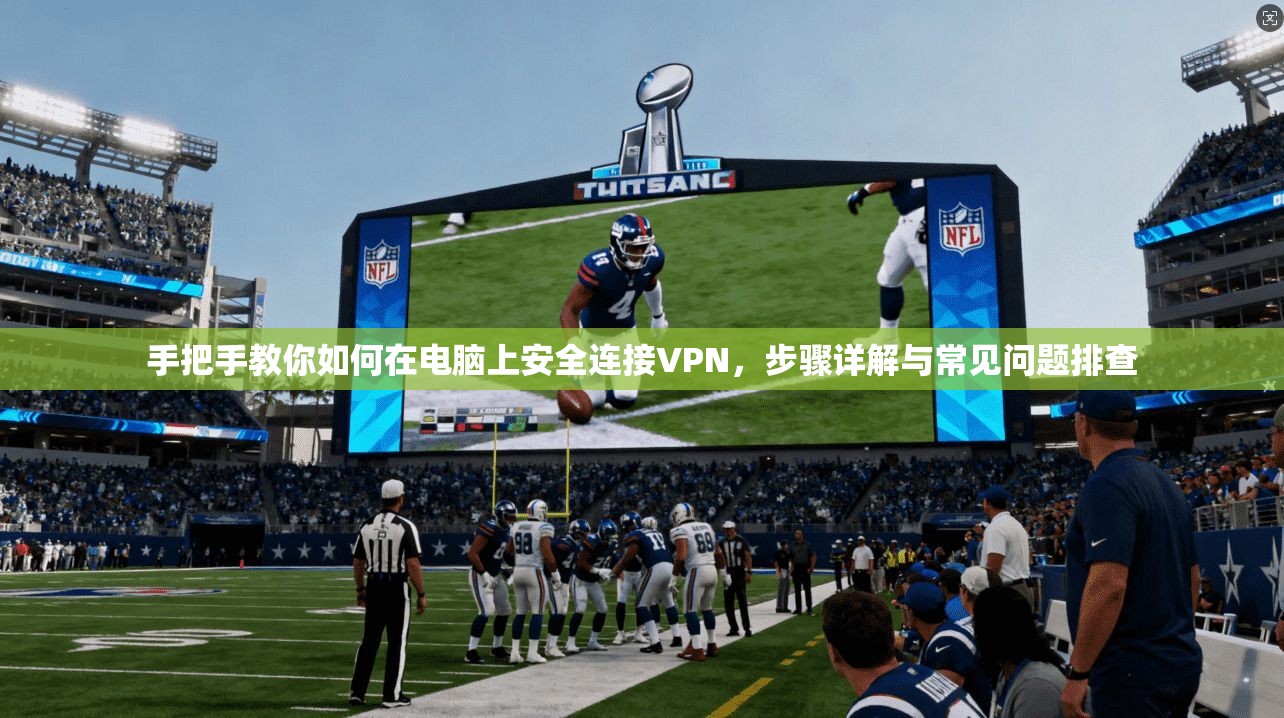 手把手教你如何在电脑上安全连接VPN，步骤详解与常见问题排查