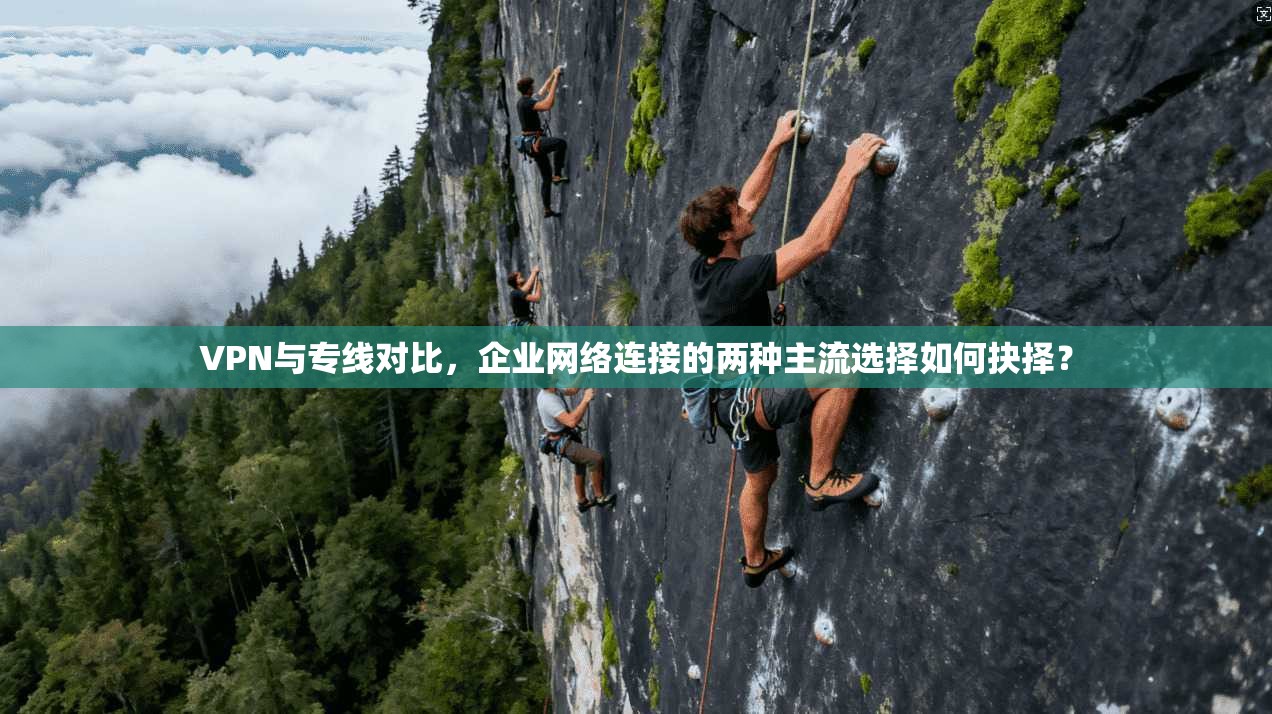 VPN与专线对比，企业网络连接的两种主流选择如何抉择？