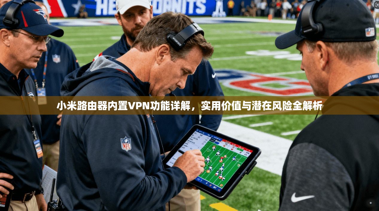 小米路由器内置VPN功能详解，实用价值与潜在风险全解析