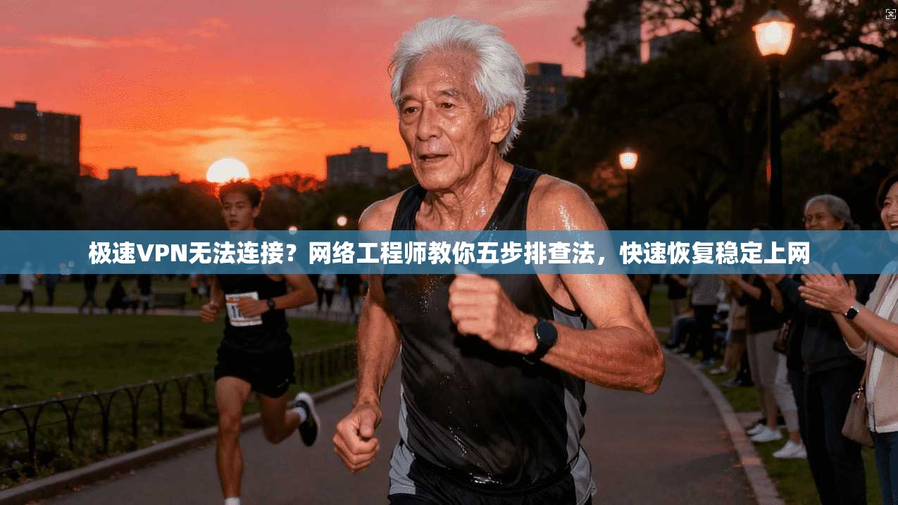极速VPN无法连接？网络工程师教你五步排查法，快速恢复稳定上网