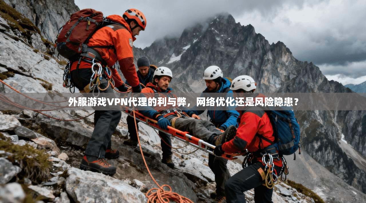 外服游戏VPN代理的利与弊，网络优化还是风险隐患？