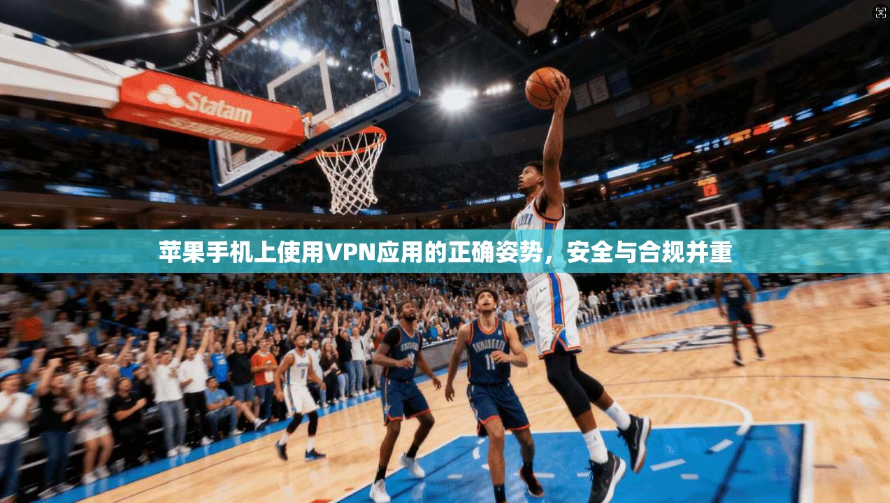 苹果手机上使用VPN应用的正确姿势，安全与合规并重