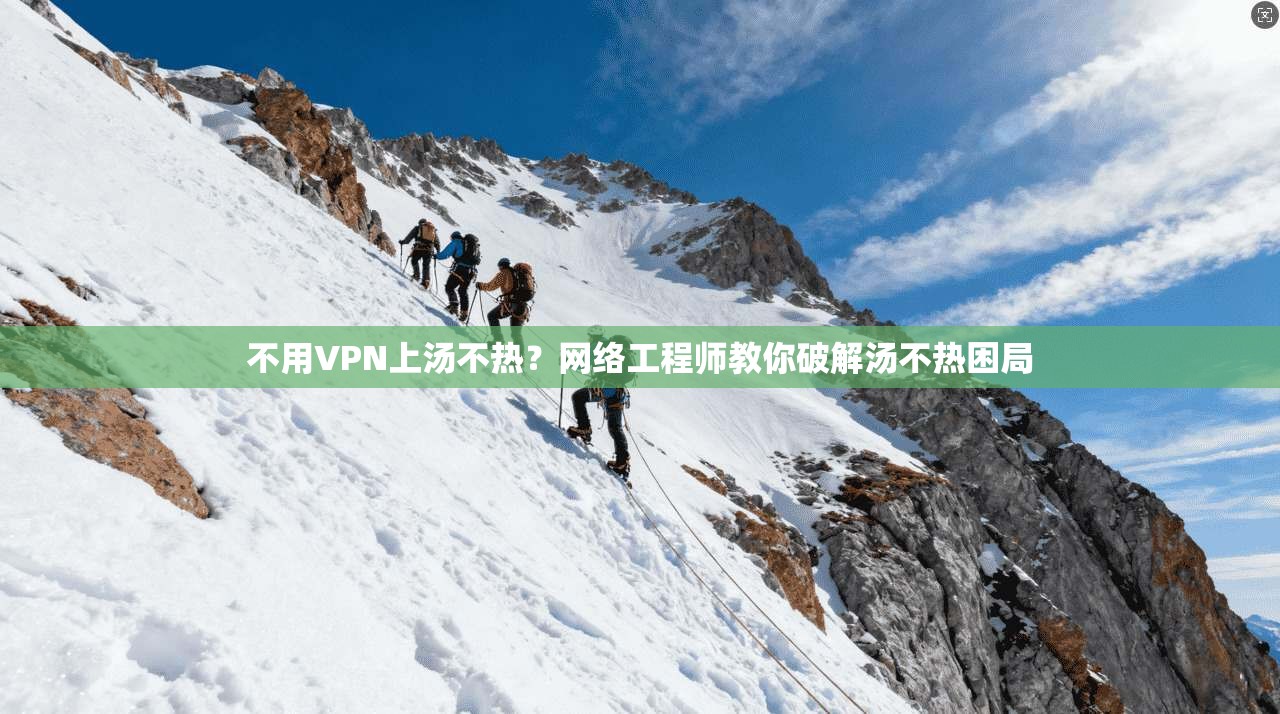 不用VPN上汤不热?网络工程师教你破解汤不热困局 不用VPN上汤不热?网络工程师教你破解汤不热困局