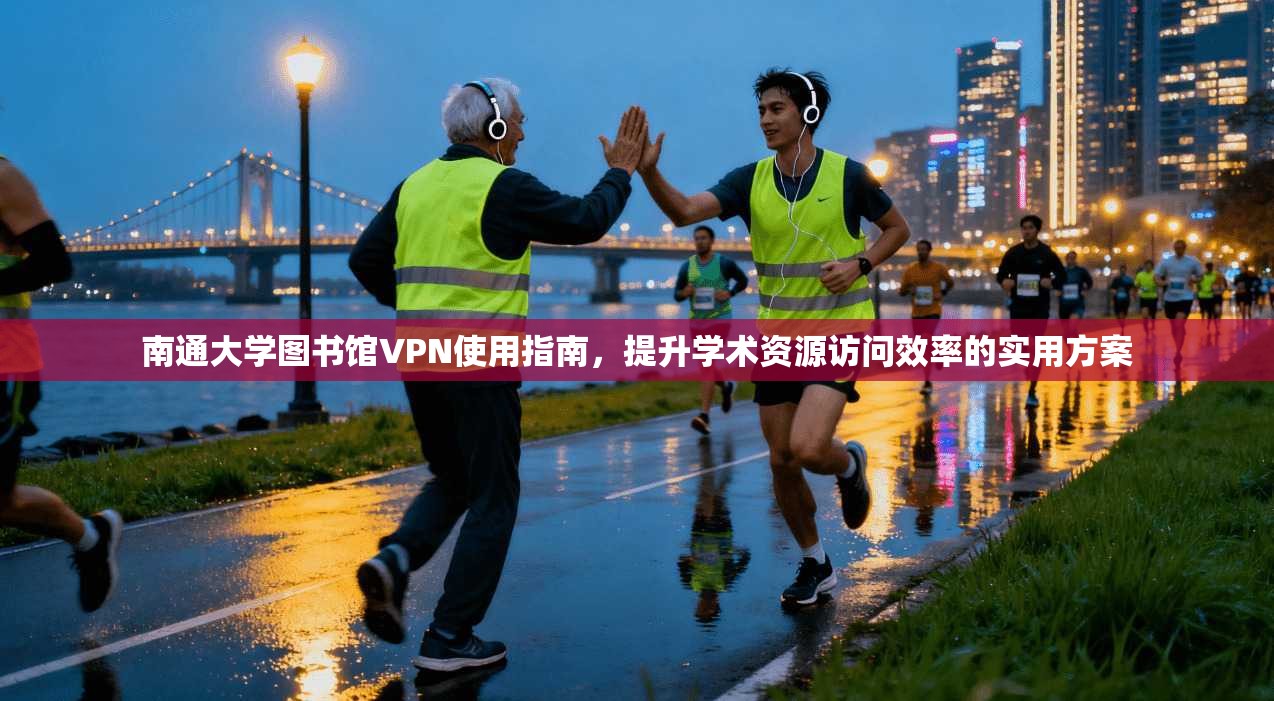 南通大学图书馆VPN使用指南，提升学术资源访问效率的实用方案