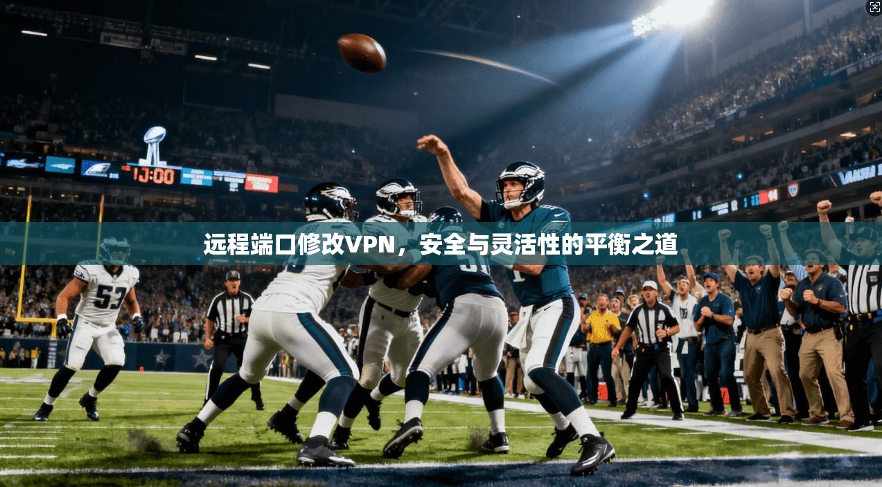 远程端口修改VPN，安全与灵活性的平衡之道