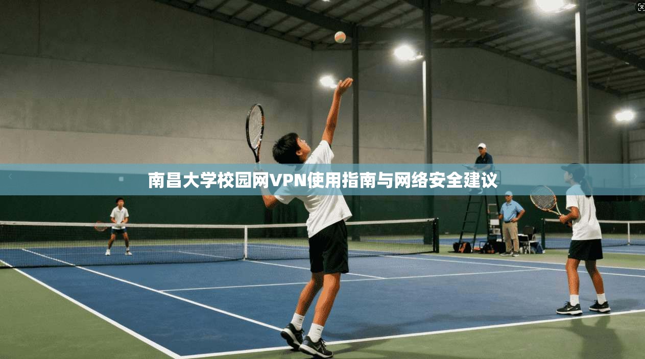 南昌大学校园网VPN使用指南与网络安全建议