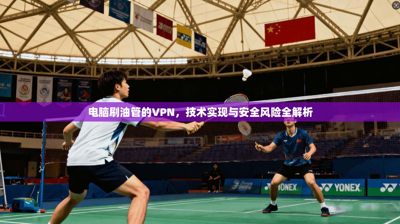 电脑刷油管的VPN,技术实现与安全风险全解析 电脑刷油管的VPN,技术实现与安全风险全解析