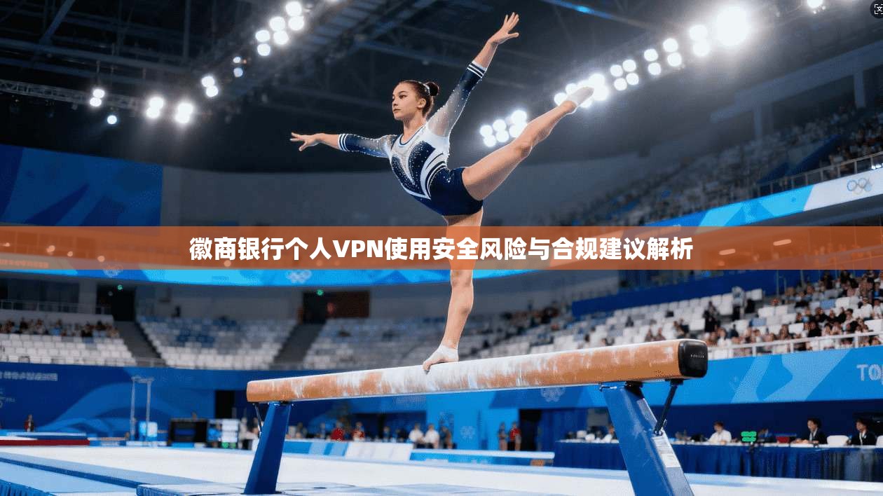 徽商银行个人VPN使用安全风险与合规建议解析
