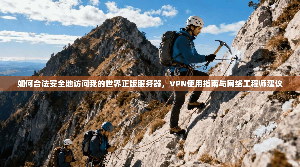 如何合法安全地访问我的世界正版服务器,VPN使用指南与网络工程师建议 如何合法安全地访问我的世界正版服务器,VPN使用指南与网络工程师建议