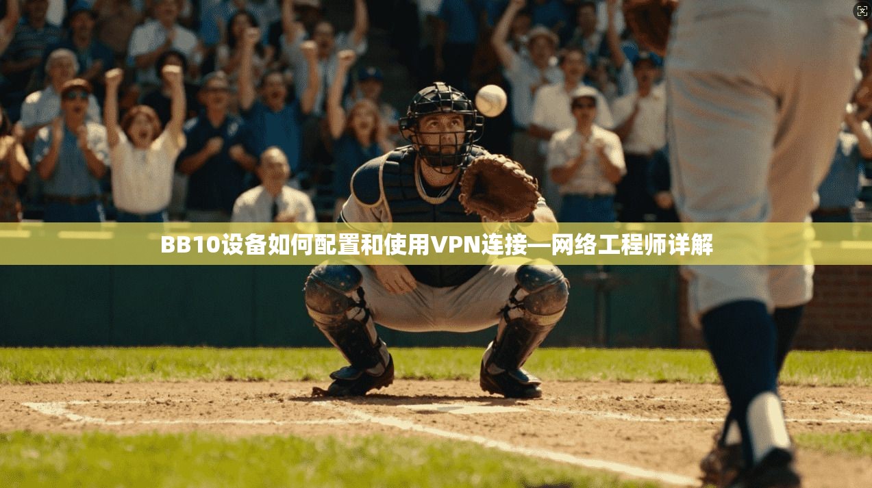 BB10设备如何配置和使用VPN连接—网络工程师详解
