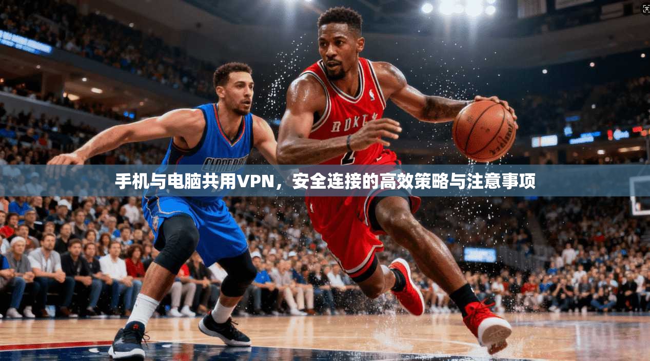 手机与电脑共用VPN，安全连接的高效策略与注意事项