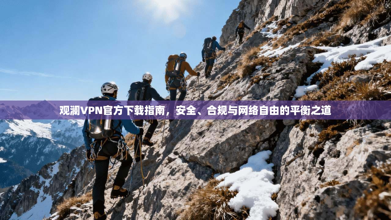 观澜VPN官方下载指南,安全、合规与网络自由的平衡之道 观澜VPN官方下载指南,安全、合规与网络自由的平衡之道