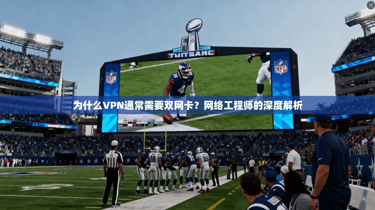 为什么VPN通常需要双网卡？网络工程师的深度解析