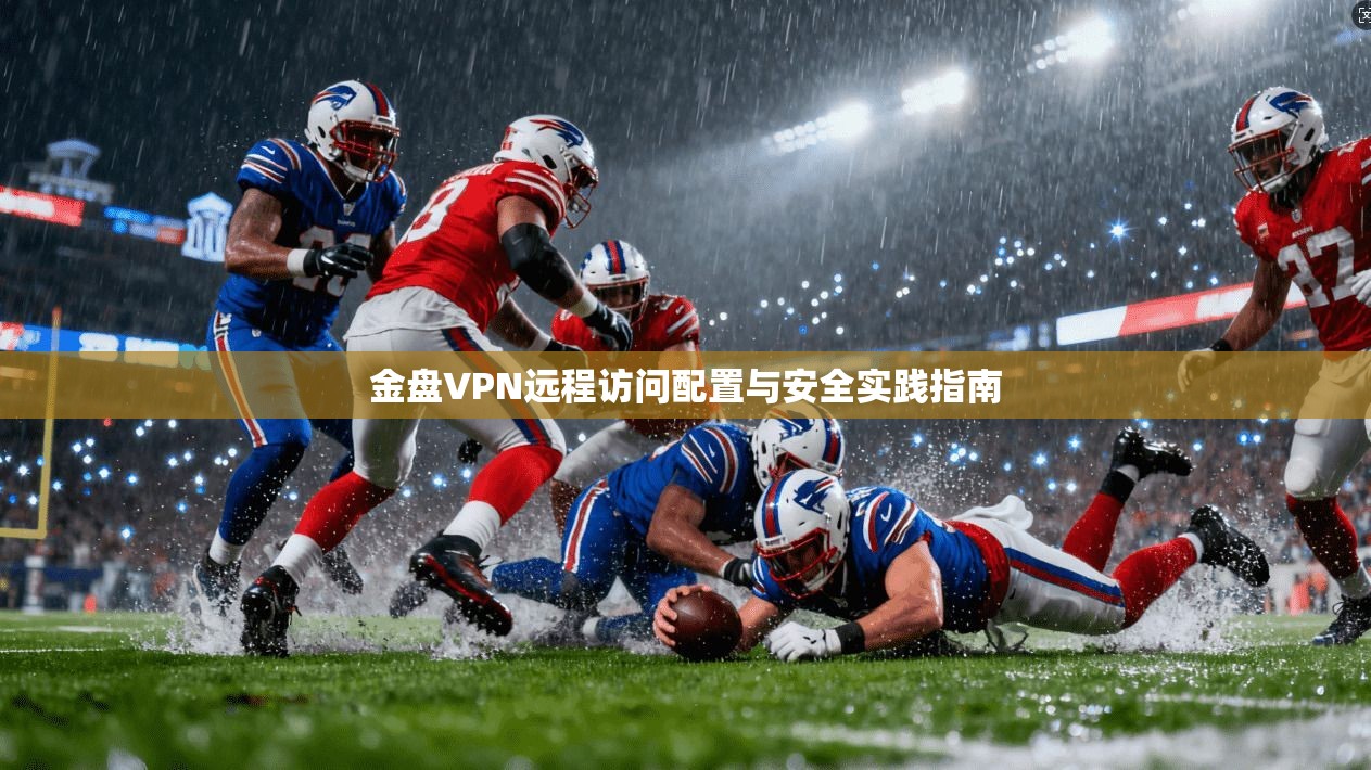 金盘VPN远程访问配置与安全实践指南